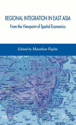 Regional Integration in East Asia: From the Viewpoint of Spatial Economics - Fujita, Masahisa