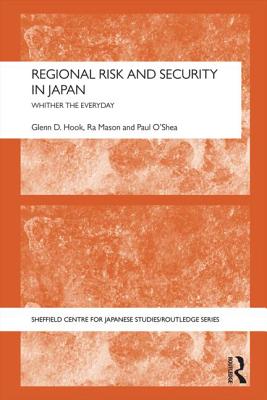 Regional Risk and Security in Japan: Whither the everyday - Hook, Glenn D., and Mason, Ra, and O'Shea, Paul