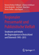 Regionaler Pressemarkt Und Publizistische Vielfalt: Strukturen Und Inhalte Der Regionalpresse in Deutschland Und sterreich 1995-2015