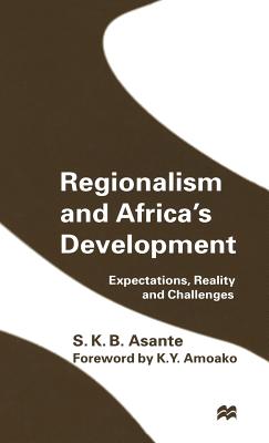 Regionalism and Africa's Development: Expectations, Reality and Challenges - Asante, S.K.B.