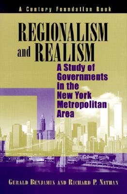 Regionalism and Realism: A Study of Government in the New York Metropolitan Area - Benjamin, Gerald, and Nathan, Richard P, Professor