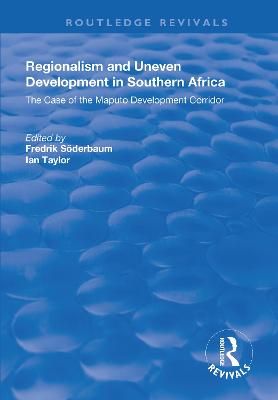 Regionalism and Uneven Development in Southern Africa: The Case of the Maputo Development Corridor - Sderbaum, Fredrik, and Taylor, Ian