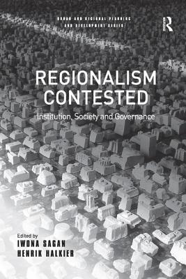 Regionalism Contested: Institution, Society and Governance - Halkier, Henrik, and Sagan, Iwona (Editor)