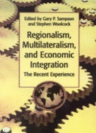 Regionalism, Multilateralism, and Economic Integration: The Recent Experience - Sampson, Gary P (Editor), and Woolcock, Stephen (Editor)