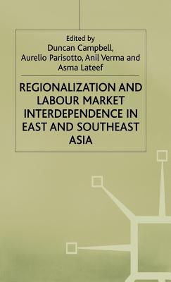 Regionalization and Labour Market Interdependence in East and Southeast Asia - Campbell, Duncan (Editor), and etc. (Editor), and Parisotto, Aurelio (Editor)