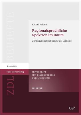 Regionalsprachliche Spektren Im Raum: Zur Linguistischen Struktur der Vertikale - Kehrein, Roland