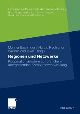 Regionen Und Netzwerke: Kooperationsmodelle Zur Branchenbergreifenden Kompetenzentwicklung - Bachinger, Monika (Editor), and Pechlaner, Harald (Editor), and Widuckel, Werner (Editor)