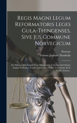 Regis Magni Legum Reformatoris Leges Gula-thingenses, Sive Jus Commune Norvegicum: Ex Manuscriptis Legati Arna-magnaeani, Cum Interpretatione Latina Et Danica, Variis Lectionibus, Indice Verborum, Et Iv Tablis Aeneis... - Norway (Creator), and Grmur Jnsson Thorkeln (Creator)