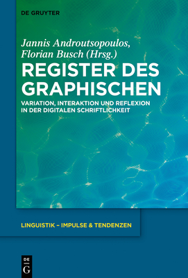 Register Des Graphischen: Variation, Interaktion Und Reflexion in Der Digitalen Schriftlichkeit - Androutsopoulos, Jannis (Editor), and Busch, Florian (Editor)