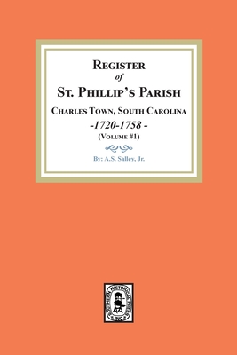 Register of St. Phillip's Parish, Charles Town, South Carolina, 1720-1758. (Volume #1) - Salley, A S