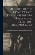 Register of the Confederate Dead, Interred in Hollywood Cemetery, Richmond, Va