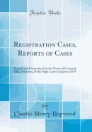 Registration Cases, Reports of Cases: Argued and Determined in the Court of Common Pleas Division, of the High Court of Justice 1879 (Classic Reprint)