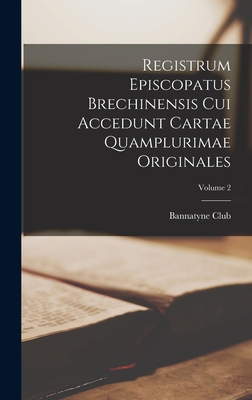 Registrum Episcopatus Brechinensis cui accedunt Cartae quamplurimae originales; Volume 2 - Bannatyne Club (Edinburgh, Scotland) (Creator)