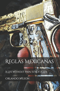 Reglas Mexicanas: A Life Without Pain, Is Not A Life