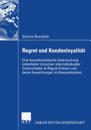 Regret Und Kundenloyalitat: Eine Kausalanalytische Untersuchung Potentieller Ursachen Interindividueller Unterschiede Im Regret-Erleben Und Deren Auswirkungen Im Konsumkontext