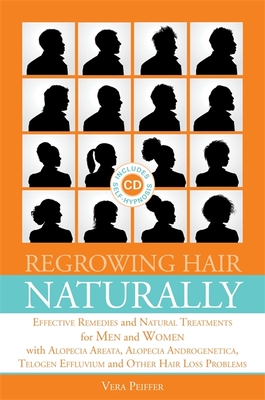 Regrowing Hair Naturally: Effective Remedies and Natural Treatments for Men and Women with Alopecia Areata, Alopecia Androgenetica, Telogen Effluvium and Other Hair Loss Problems - Peiffer, Vera