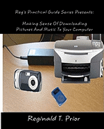 Reg's Practical Guide Series Presents: Making Sense of Downloading Pictures and Music to Your Computer