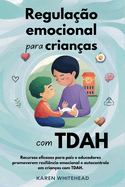 Regulao emocional para crianas com TDAH: Recursos eficazes para pais e educadores promoverem resilincia emocional e autocontrole em crianas com TDAH.
