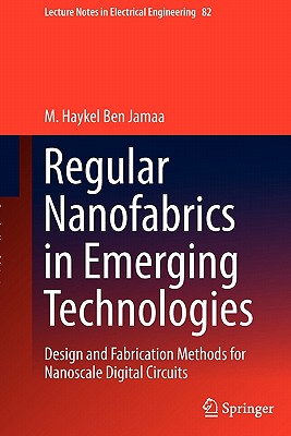 Regular Nanofabrics in Emerging Technologies: Design and Fabrication Methods for Nanoscale Digital Circuits - Ben Jamaa, M. Haykel