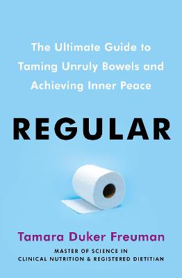 Regular: The ultimate guide to taming unruly bowels and achieving inner peace - Freuman, Tamara Duker