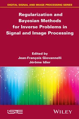 Regularization and Bayesian Methods for Inverse Problems in Signal and Image Processing - Giovannelli, Jean-Francois (Editor), and Idier, Jérôme (Editor)