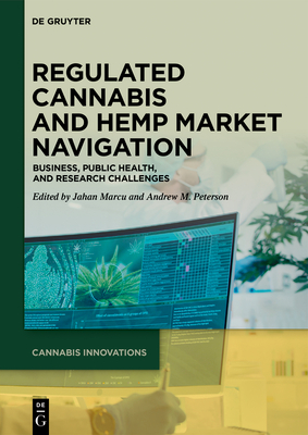 Regulated Cannabis and Hemp Market Navigation: Business, Public Health, and Research Challenges - Marcu, Jahan (Editor), and Peterson, Andrew M (Editor)