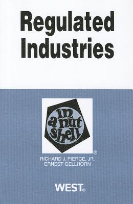 Regulated Industries in a Nutshell - Pierce, Richard J, Jr., and Gellhorn, Ernest