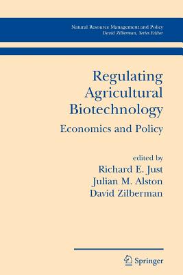 Regulating Agricultural Biotechnology: Economics and Policy - Just, Richard E. (Editor), and Alston, Julian M. (Editor), and Zilberman, David (Editor)