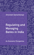 Regulating and Managing Banks in India: Volume 1: An Economic Perspective