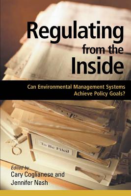 Regulating from the Inside: Can Environmental Management Systems Achieve Policy Goals? - Coglianese, Cary