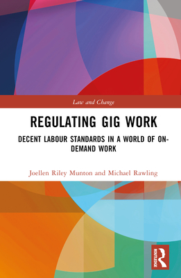 Regulating Gig Work: Decent Labour Standards in a World of On-demand Work - Munton, Joellen Riley, and Rawling, Michael