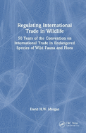 Regulating International Trade in Wildlife: 50 Years of the Convention on International Trade in Endangered Species of Wild Fauna and Flora