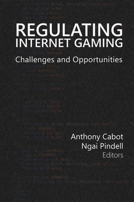 Regulating Internet Gaming: Challenges and Opportunities Volume 1 - Cabot, Anthony (Editor), and Pindell, Ngai (Editor)