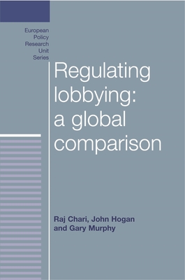 Regulating Lobbying: A Global Comparison - Chari, Raj, and Hogan, John, and Murphy, Gary