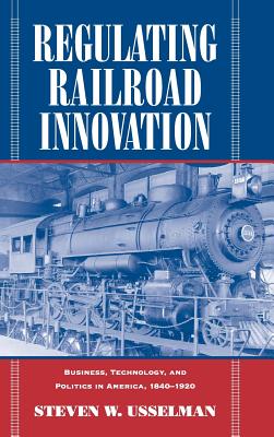 Regulating Railroad Innovation - Usselman, Steven W