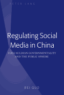 Regulating Social Media in China: Foucauldian Governmentality and the Public Sphere