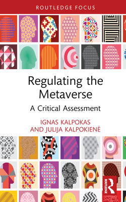 Regulating the Metaverse: A Critical Assessment - Kalpokas, Ignas, and Kalpokiene, Julija