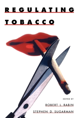 Regulating Tobacco - Rabin, Robert L (Editor), and Sugarman, Stephen D (Editor)
