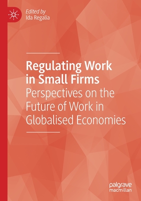 Regulating Work in Small Firms: Perspectives on the Future of Work in Globalised Economies - Regalia, Ida (Editor)