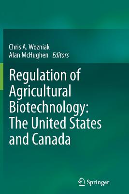 Regulation of Agricultural Biotechnology: The United States and Canada - Wozniak, Chris A (Editor), and McHughen, Alan (Editor)