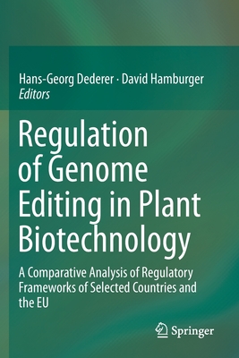 Regulation of Genome Editing in Plant Biotechnology: A Comparative Analysis of Regulatory Frameworks of Selected Countries and the EU - Dederer, Hans-Georg (Editor), and Hamburger, David (Editor)