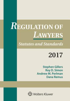 Regulation of Lawyers: Statutes and Standards, 2017 Supplement - Gillers, Stephen, and Simon, Roy D, and Perlman, Andrew M