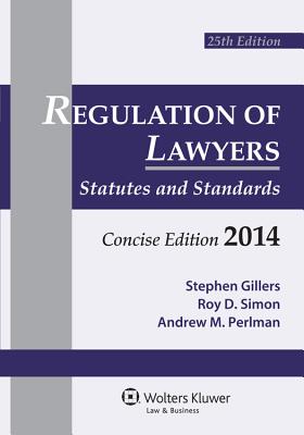 Regulation of Lawyers: Statutes & Standards, Concise Edition 2014 Supplement - Gillers, and Gillers, Stephen, and Simon, Roy D