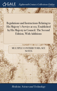 Regulations and Instructions Relating to His Majesty's Service at sea. Established by His Majesty in Council. The Second Edition, With Additions