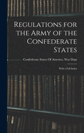 Regulations for the Army of the Confederate States: With a Full Index