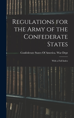 Regulations for the Army of the Confederate States: With a Full Index - Confederate States of America War Dept (Creator)