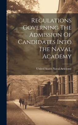 Regulations Governing The Admission Of Candidates Into The Naval Academy - United States Naval Academy (Creator)