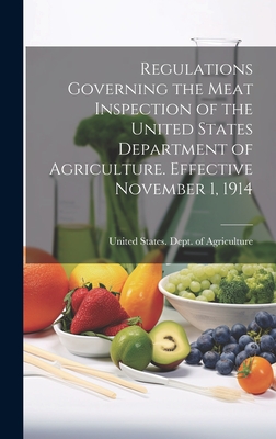 Regulations Governing the Meat Inspection of the United States Department of Agriculture. Effective November 1, 1914 - United States Dept of Agriculture (Creator)