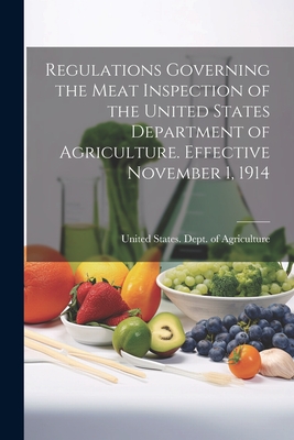 Regulations Governing the Meat Inspection of the United States Department of Agriculture. Effective November 1, 1914 - United States Dept of Agriculture (Creator)