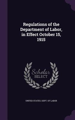 Regulations of the Department of Labor, in Effect October 15, 1915 - United States Dept of Labor (Creator)